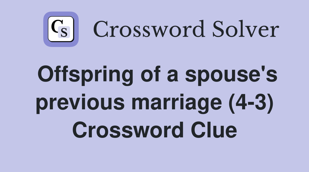 Offspring of a spouse's previous marriage (4-3) Crossword Clue