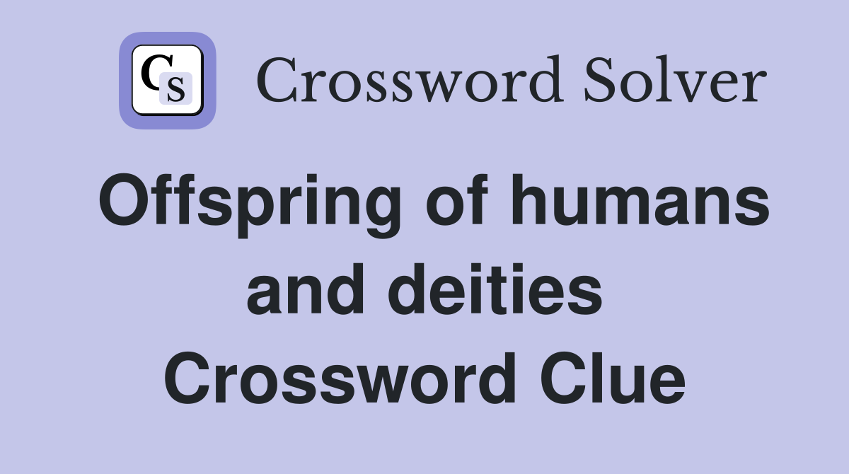 Offspring of humans and deities Crossword Clue