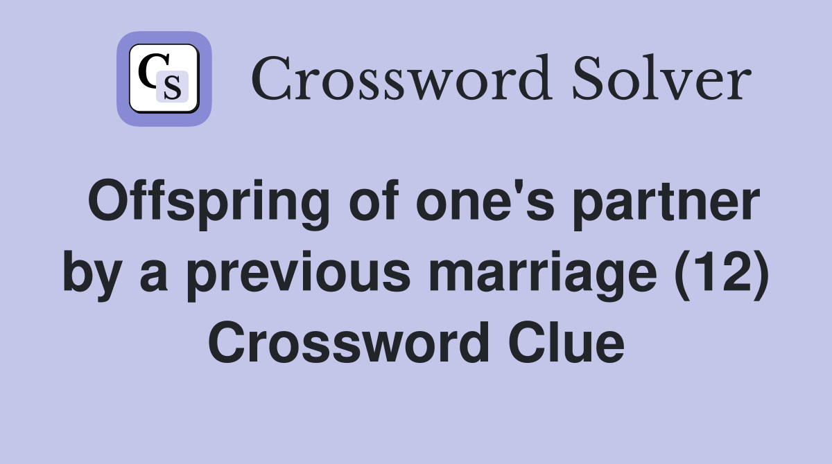 Offspring of one's partner by a previous marriage (12) Crossword Clue