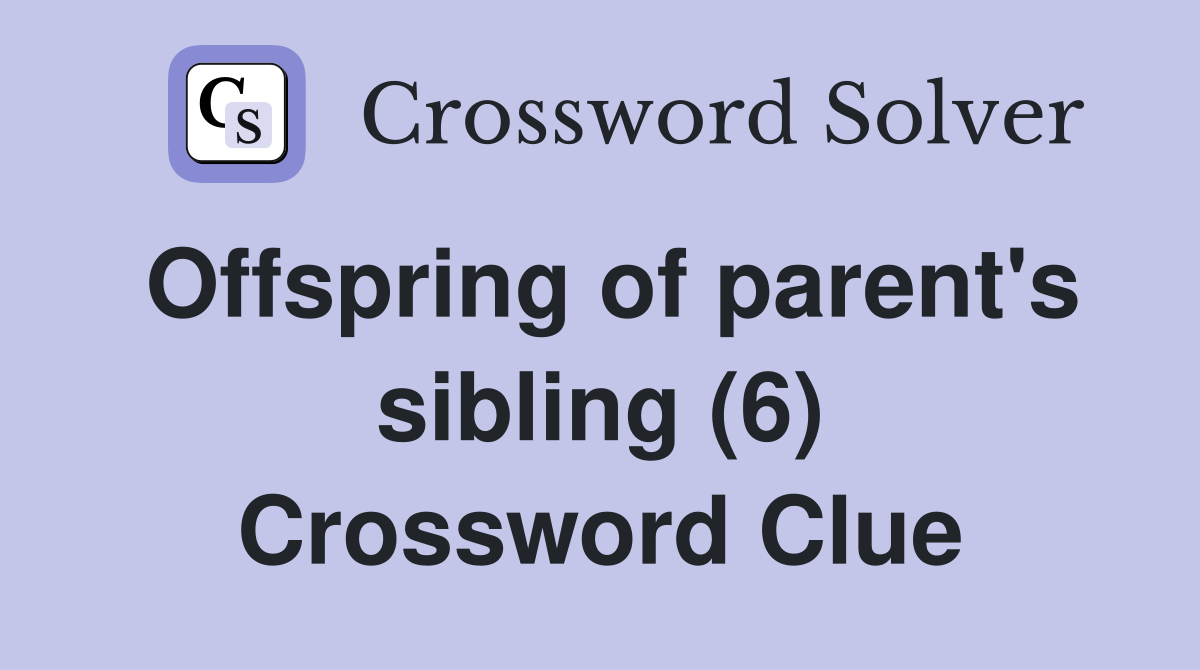 Offspring of parent's sibling (6) Crossword Clue