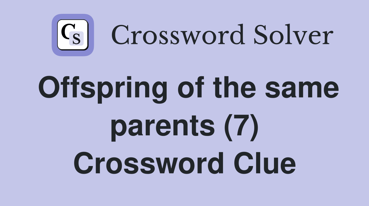 Offspring of the same parents (7) Crossword Clue