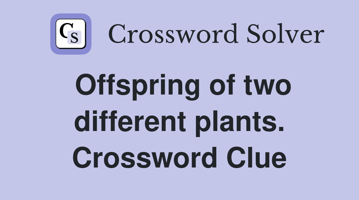 Offspring of two different plants. Crossword Clue