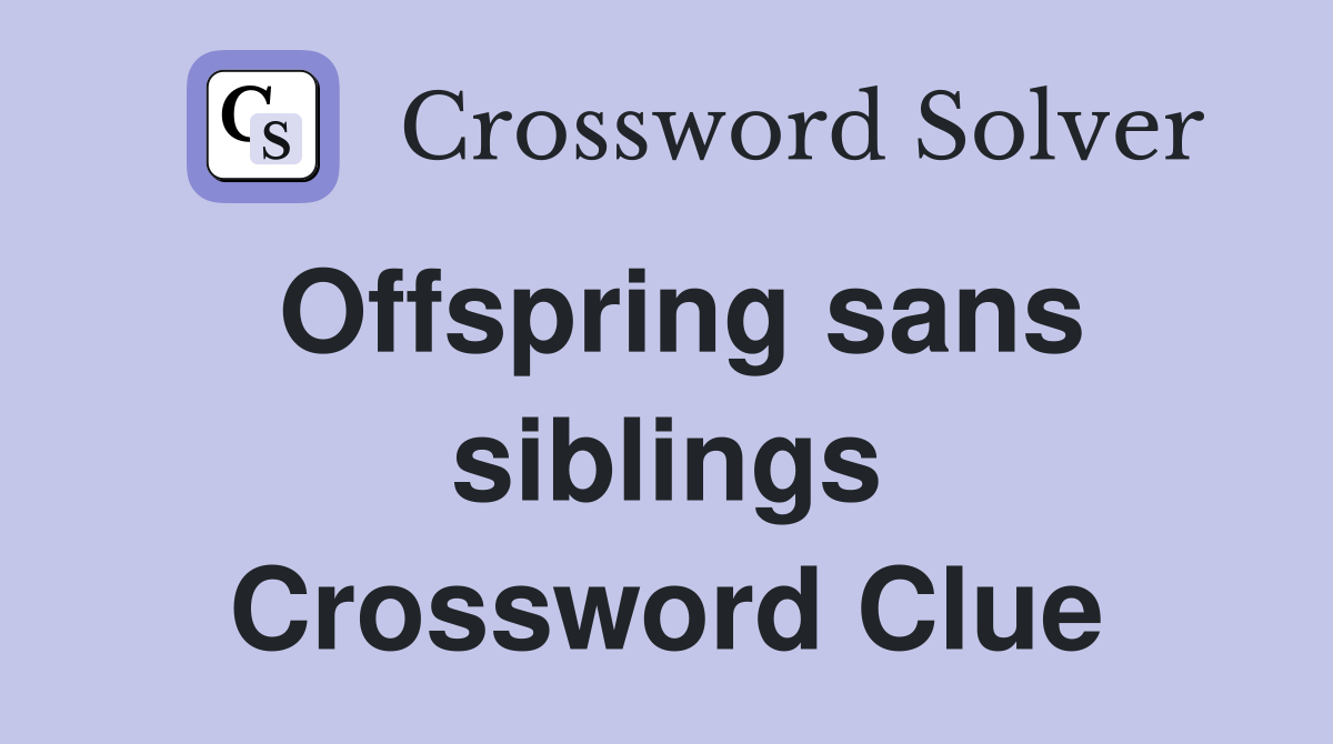Offspring sans siblings Crossword Clue