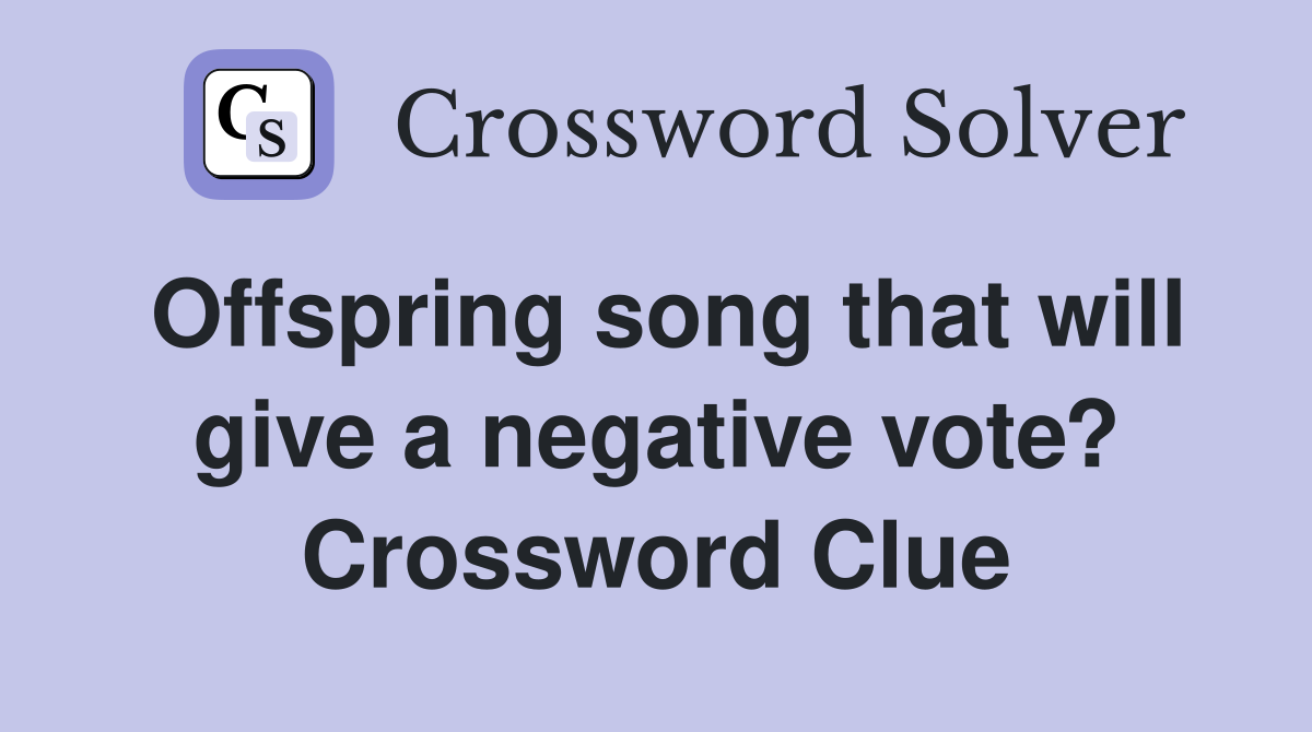 Offspring song that will give a negative vote? Crossword Clue