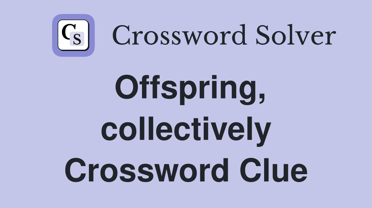 Offspring, collectively Crossword Clue