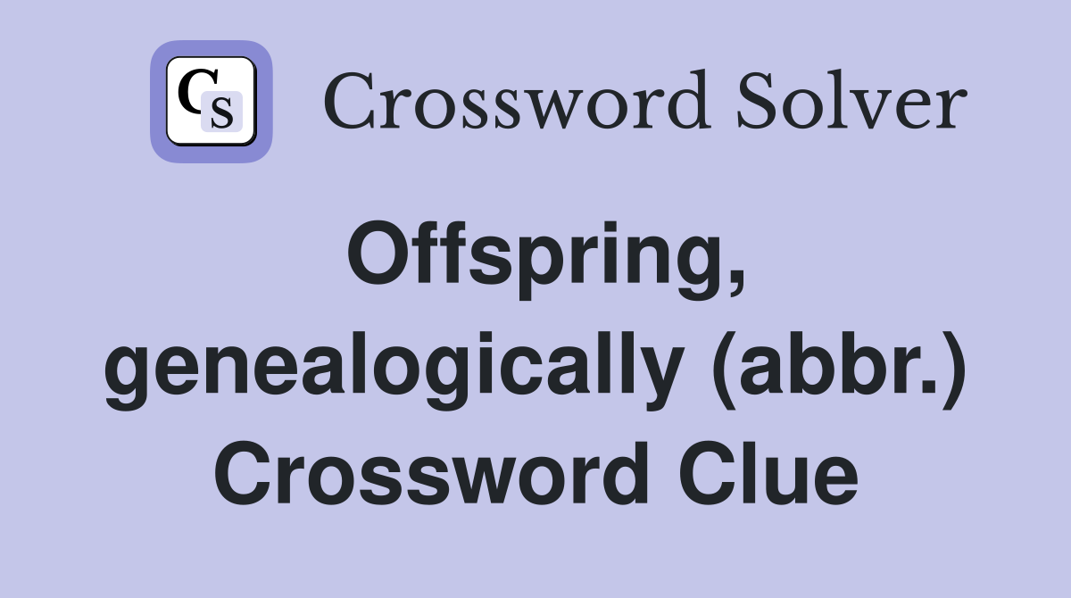 Offspring, genealogically (abbr.) Crossword Clue