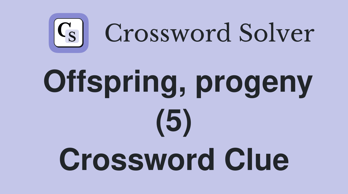 Offspring, progeny (5) Crossword Clue