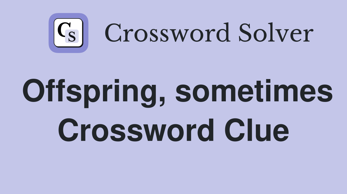 Offspring, sometimes Crossword Clue
