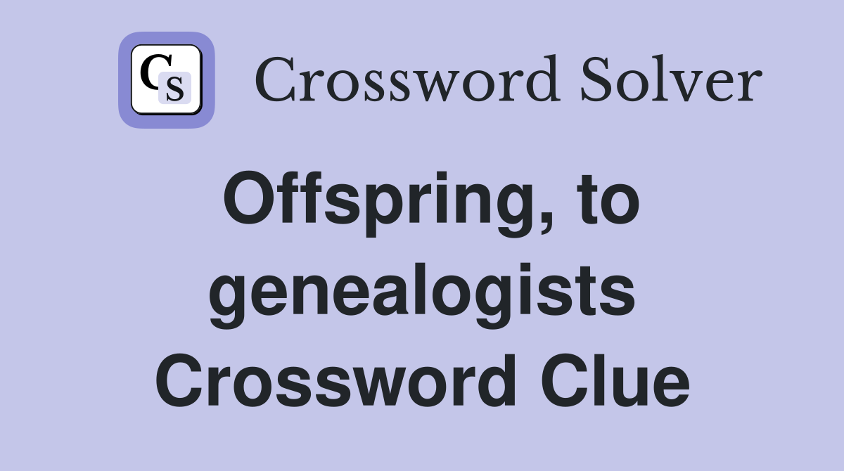Offspring, to genealogists Crossword Clue