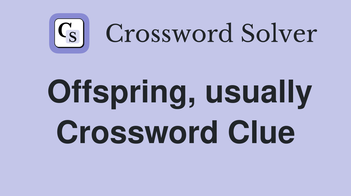 Offspring, usually Crossword Clue