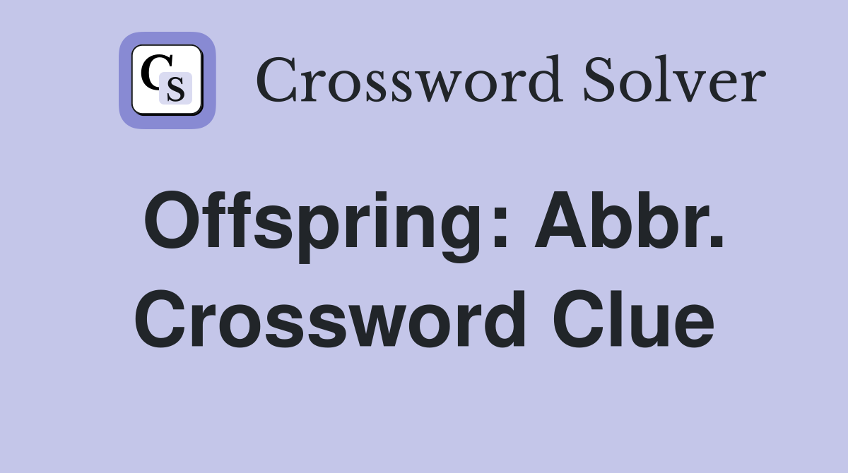 Offspring: Abbr. Crossword Clue
