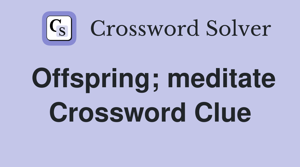 Offspring; meditate Crossword Clue