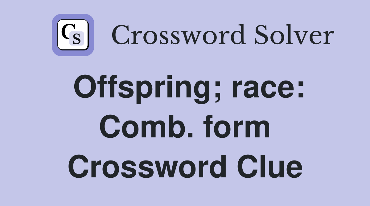 Offspring; race: Comb. form Crossword Clue