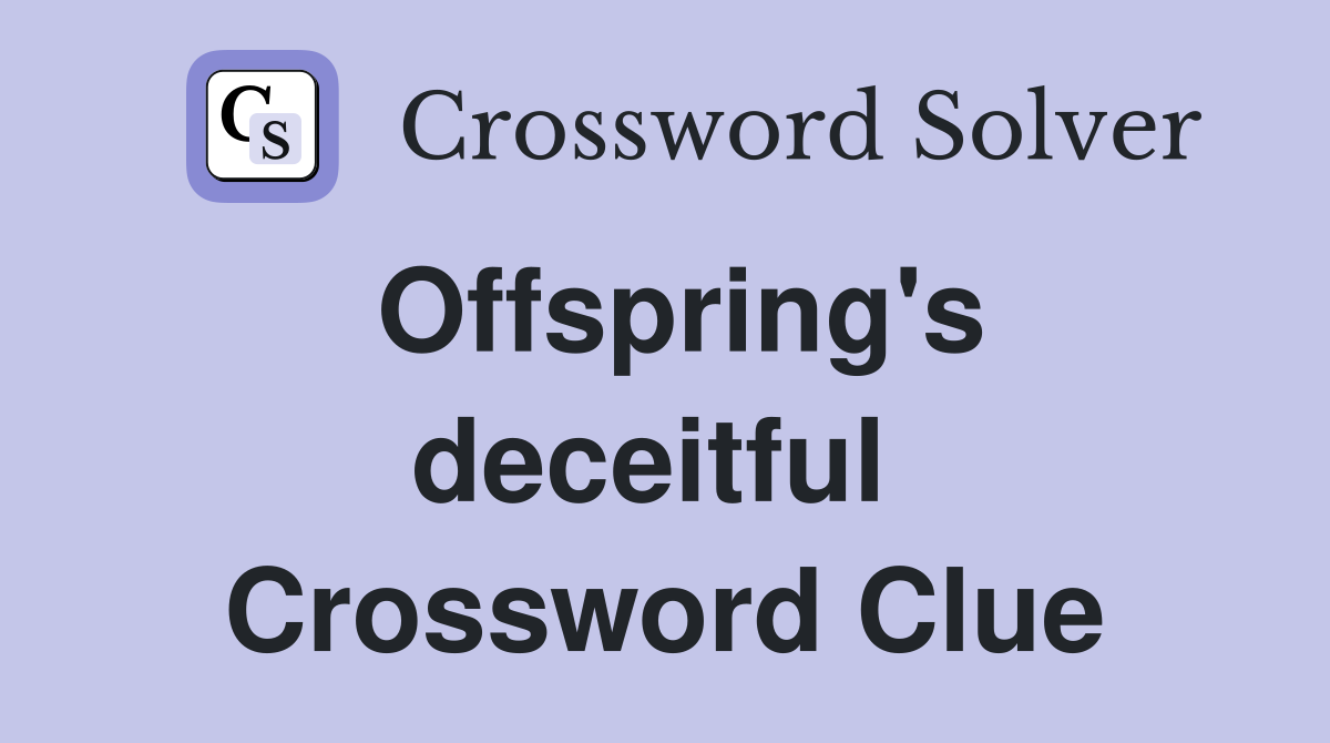 Offspring's deceitful  Crossword Clue
