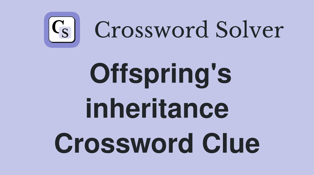 Offspring's inheritance Crossword Clue