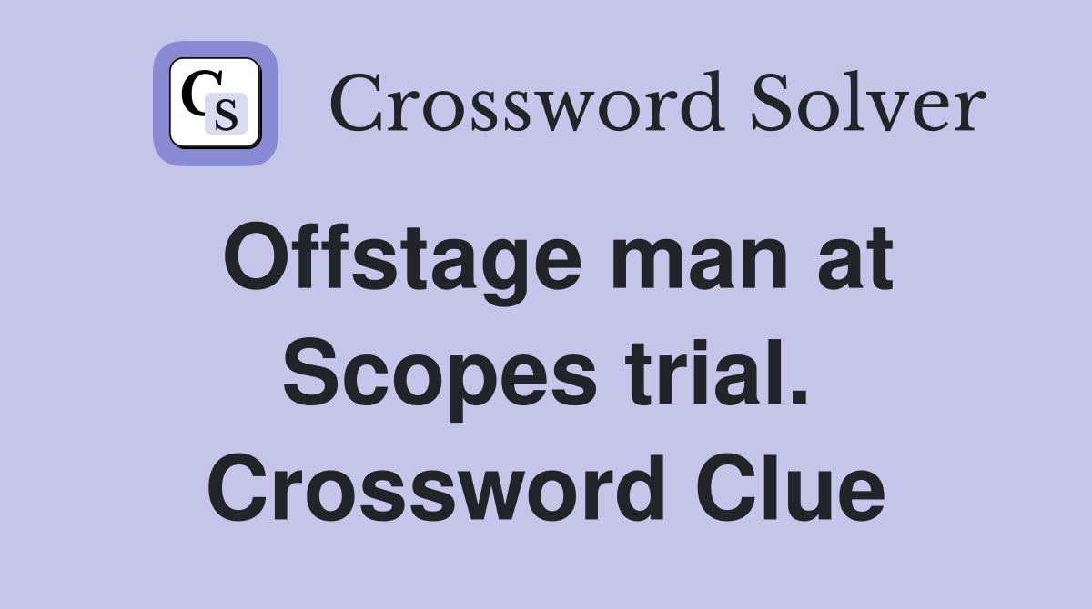 Offstage man at Scopes trial. Crossword Clue