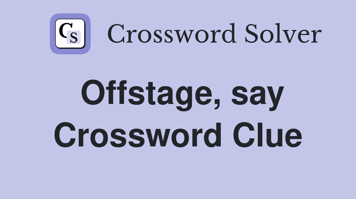 Offstage, say Crossword Clue