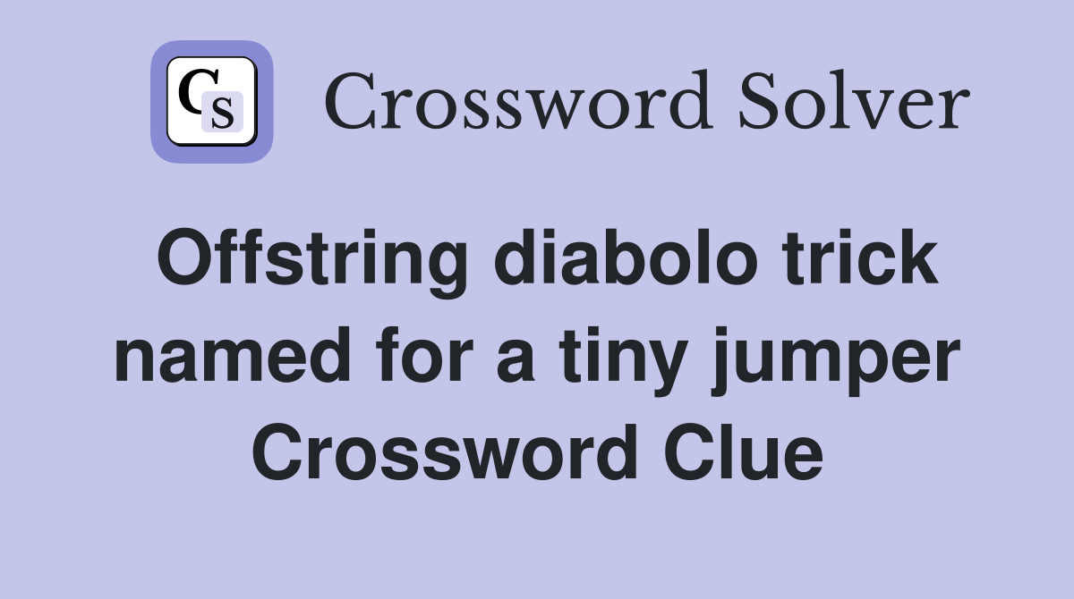 Offstring diabolo trick named for a tiny jumper Crossword Clue