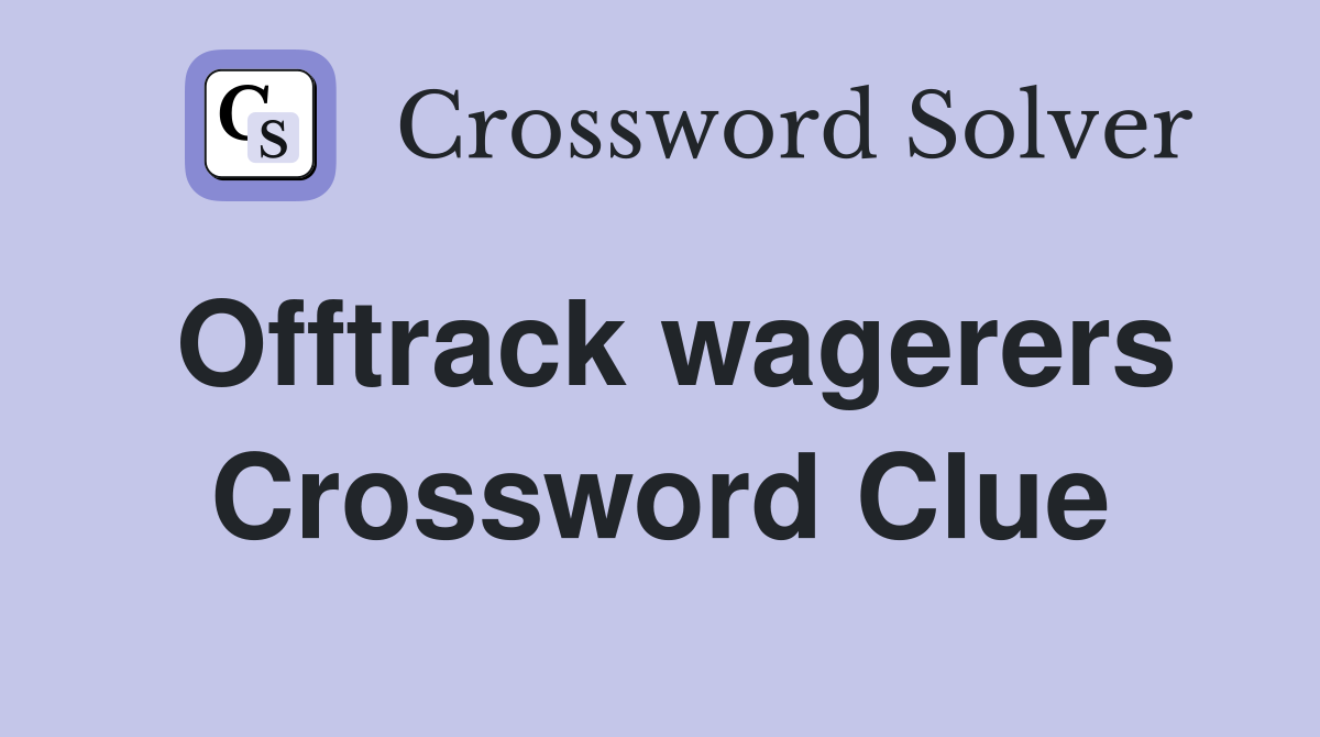 Offtrack wagerers Crossword Clue