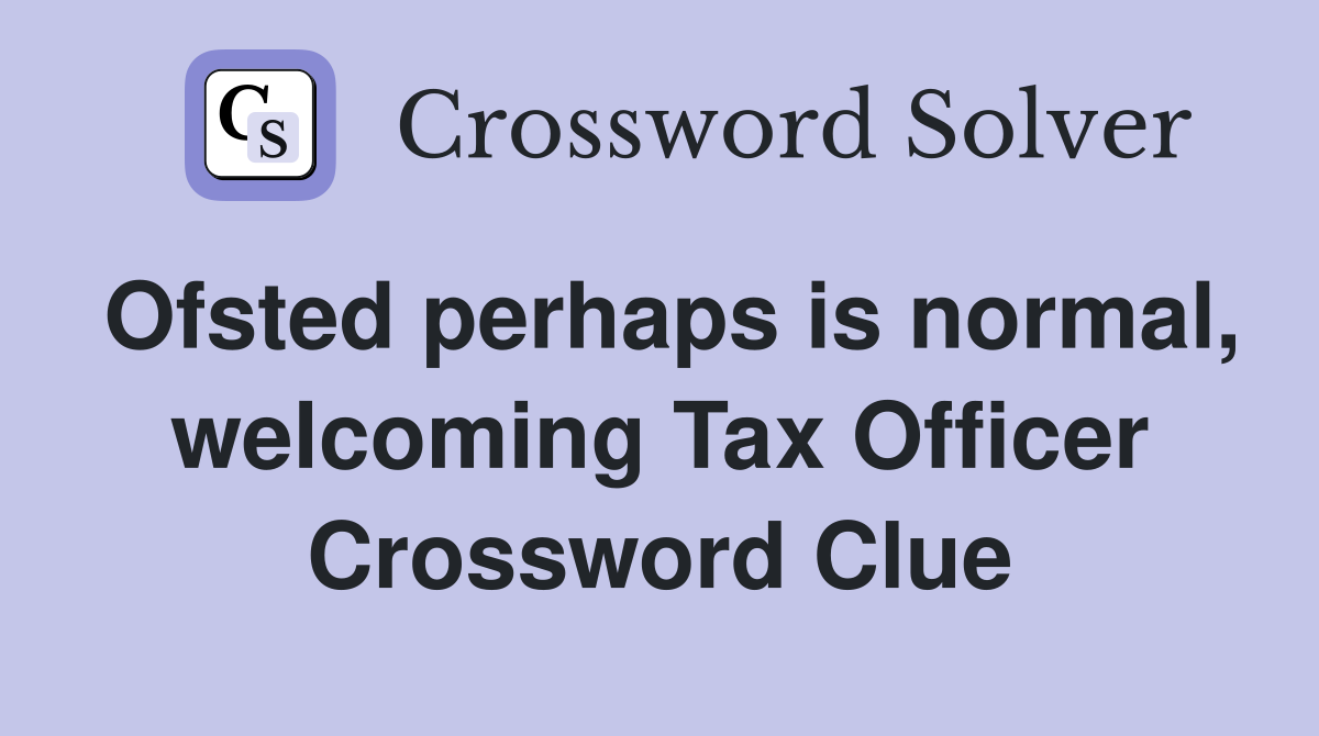 Ofsted perhaps is normal, welcoming Tax Officer Crossword Clue