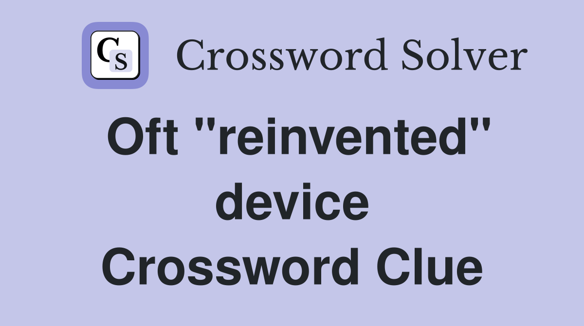 Oft "reinvented" device Crossword Clue