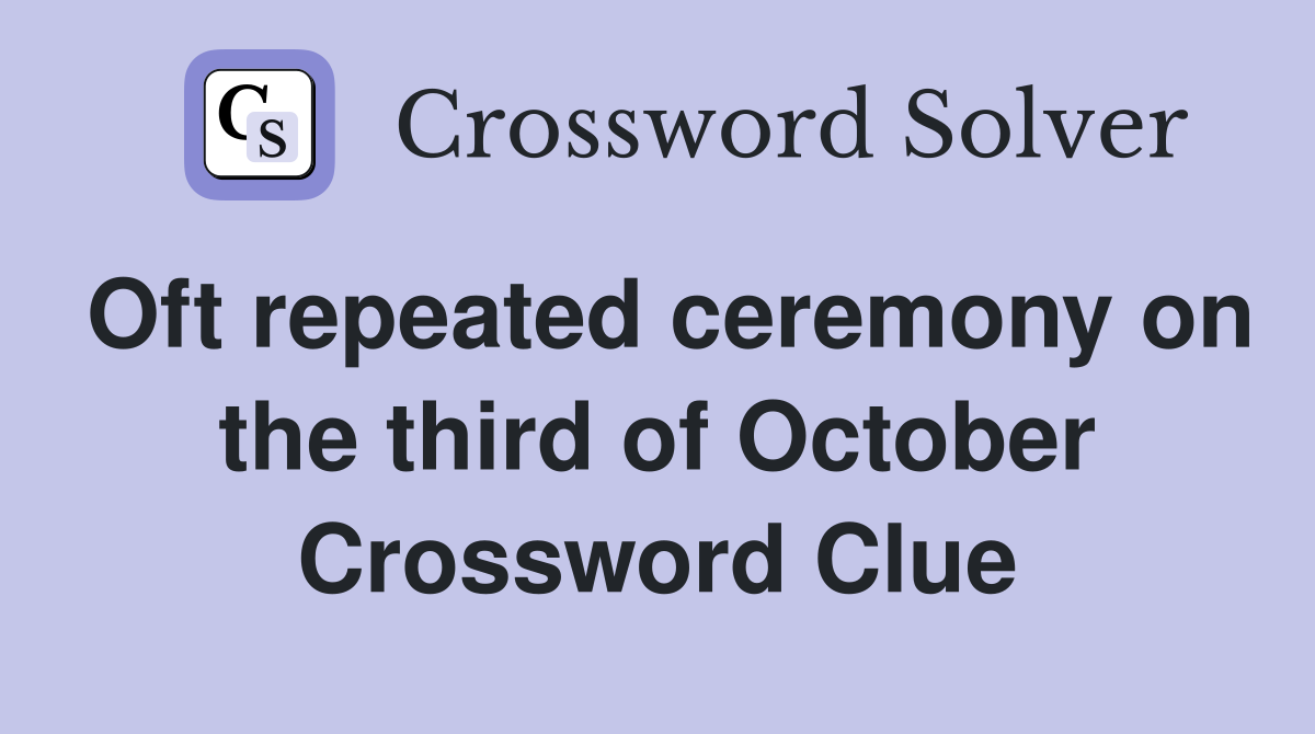 Oft repeated ceremony on the third of October Crossword Clue