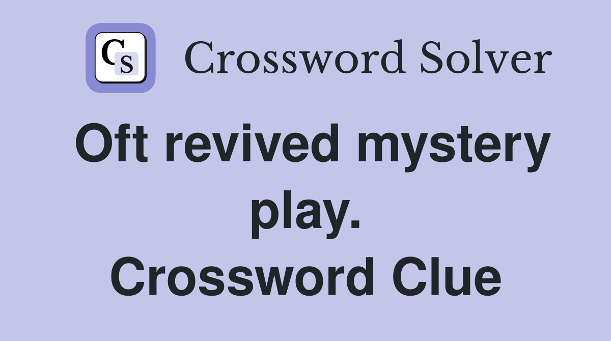 Oft revived mystery play. Crossword Clue