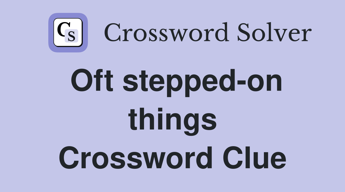 Oft stepped-on things Crossword Clue
