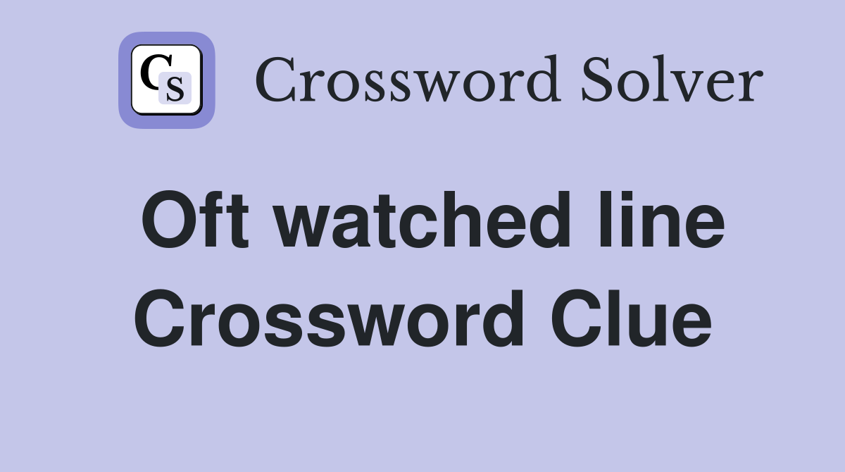 Oft watched line Crossword Clue
