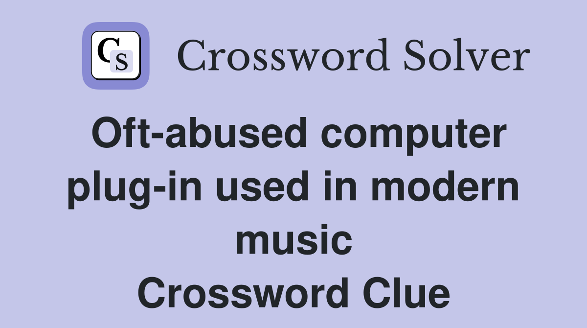 Oft-abused computer plug-in used in modern music Crossword Clue