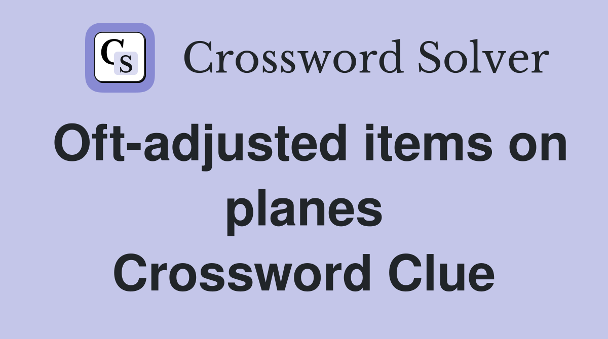Oft-adjusted items on planes Crossword Clue
