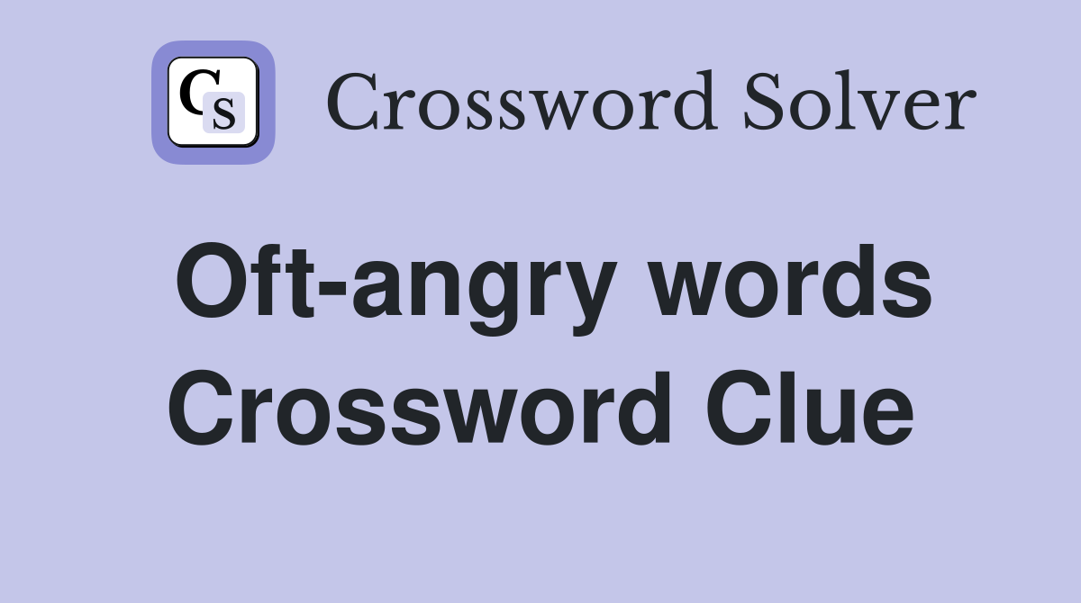 Oft-angry words Crossword Clue