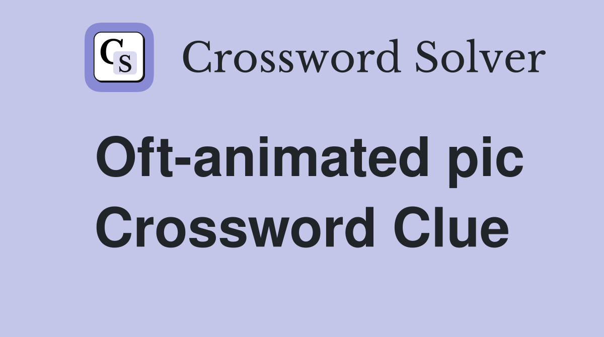 Oft-animated pic Crossword Clue