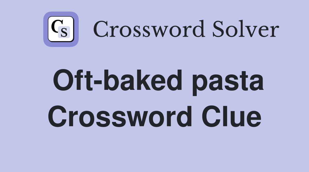 Oft-baked pasta Crossword Clue