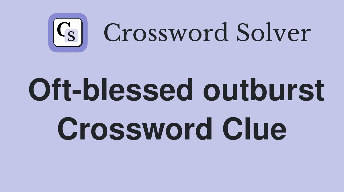 Oft-blessed outburst Crossword Clue