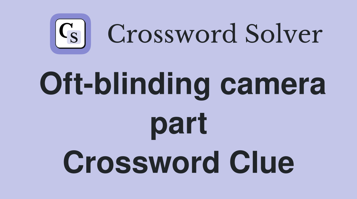Oft-blinding camera part Crossword Clue