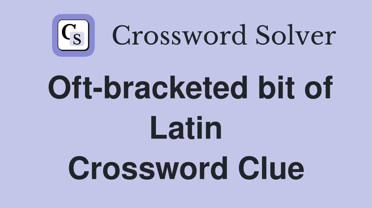 Oft-bracketed bit of Latin Crossword Clue