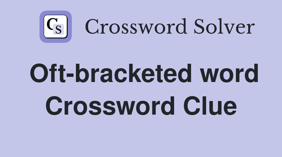 Oft-bracketed word Crossword Clue