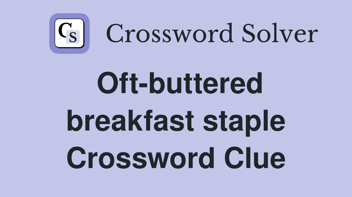 Oft-buttered breakfast staple Crossword Clue