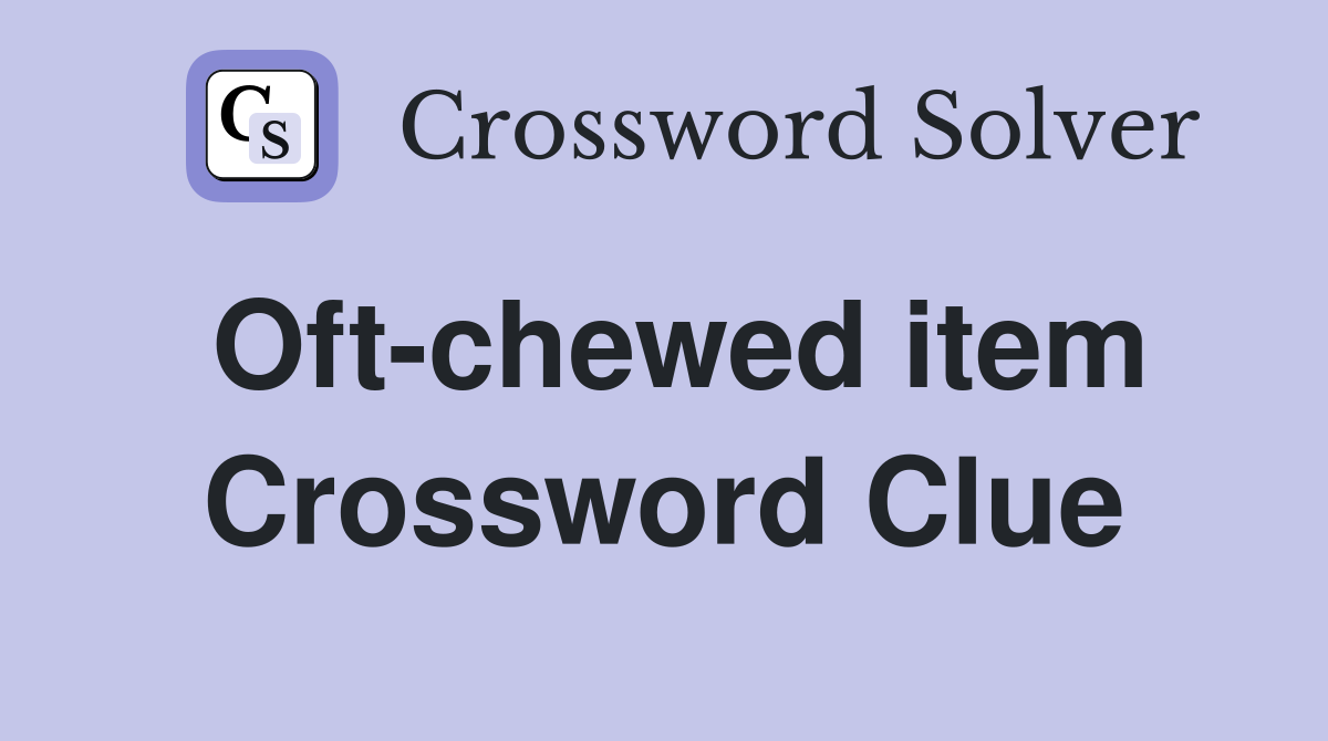 Oft-chewed item Crossword Clue