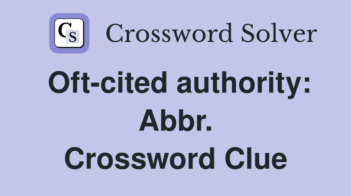 Oft-cited authority: Abbr. Crossword Clue