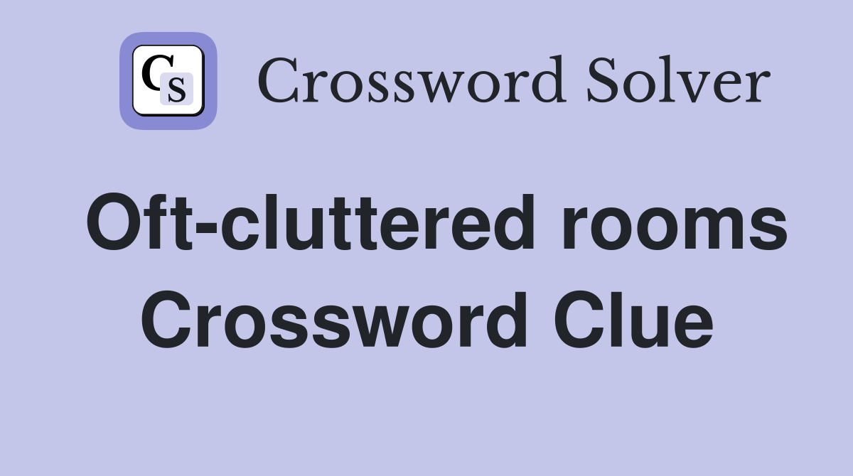 Oft-cluttered rooms Crossword Clue