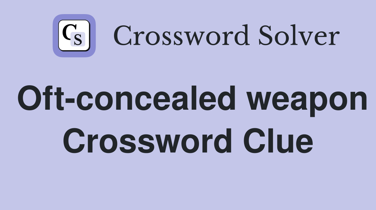 Oft-concealed weapon Crossword Clue