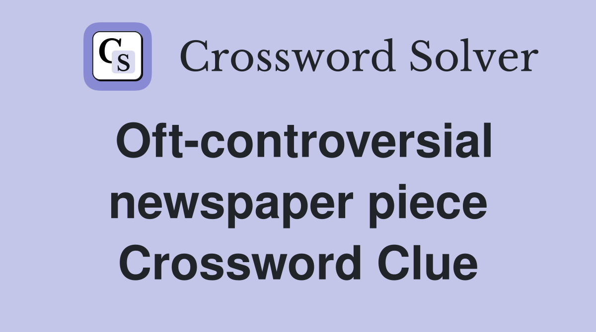 Oft-controversial newspaper piece Crossword Clue