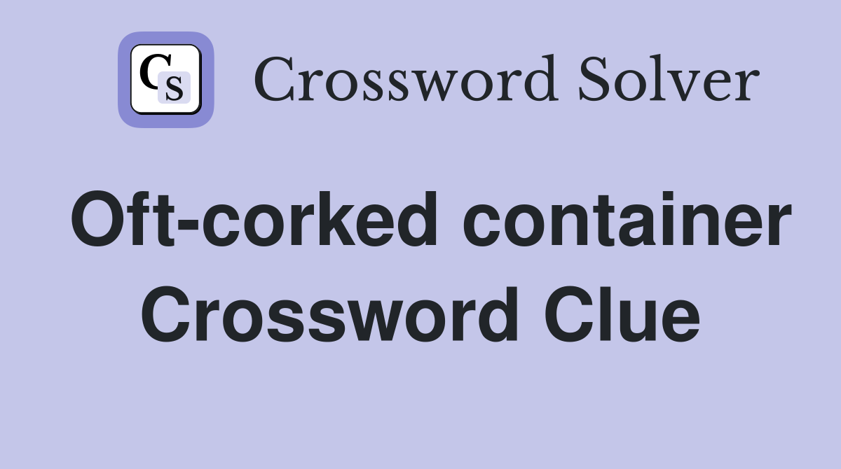Oft-corked container Crossword Clue