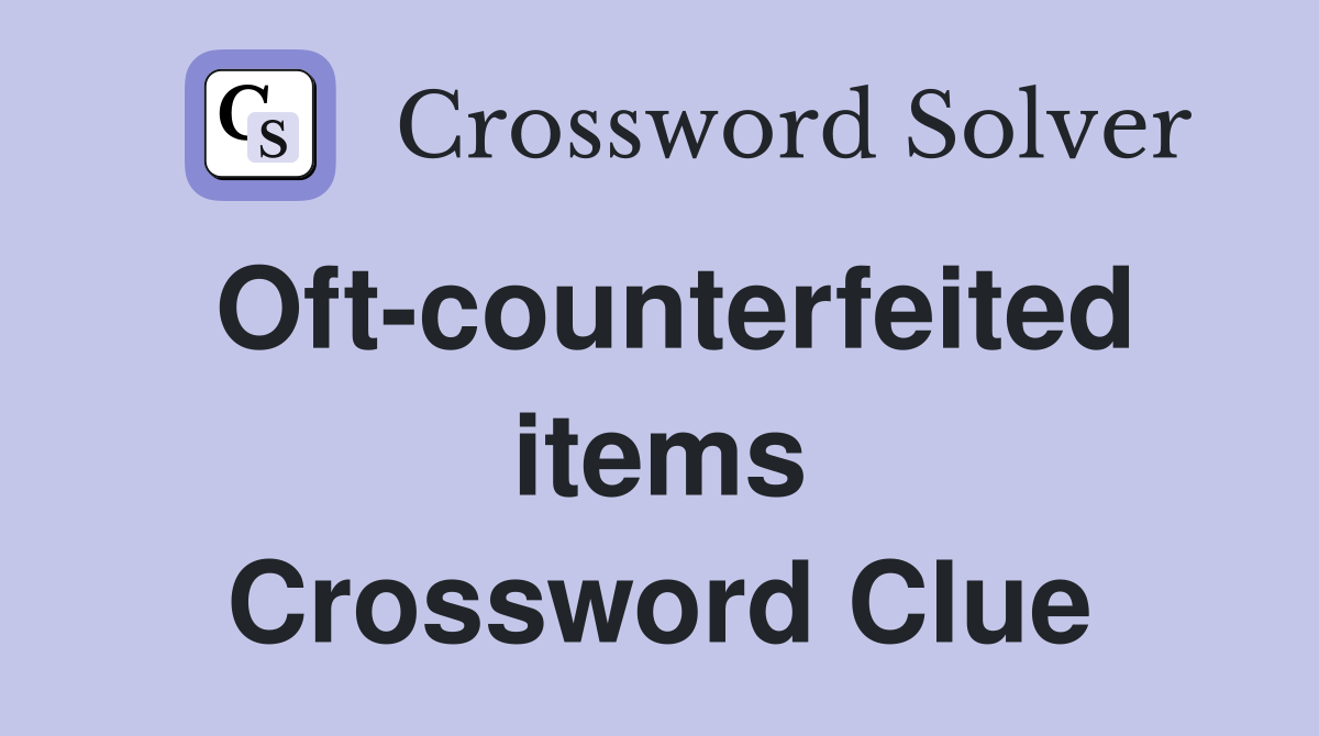 Oft-counterfeited items Crossword Clue