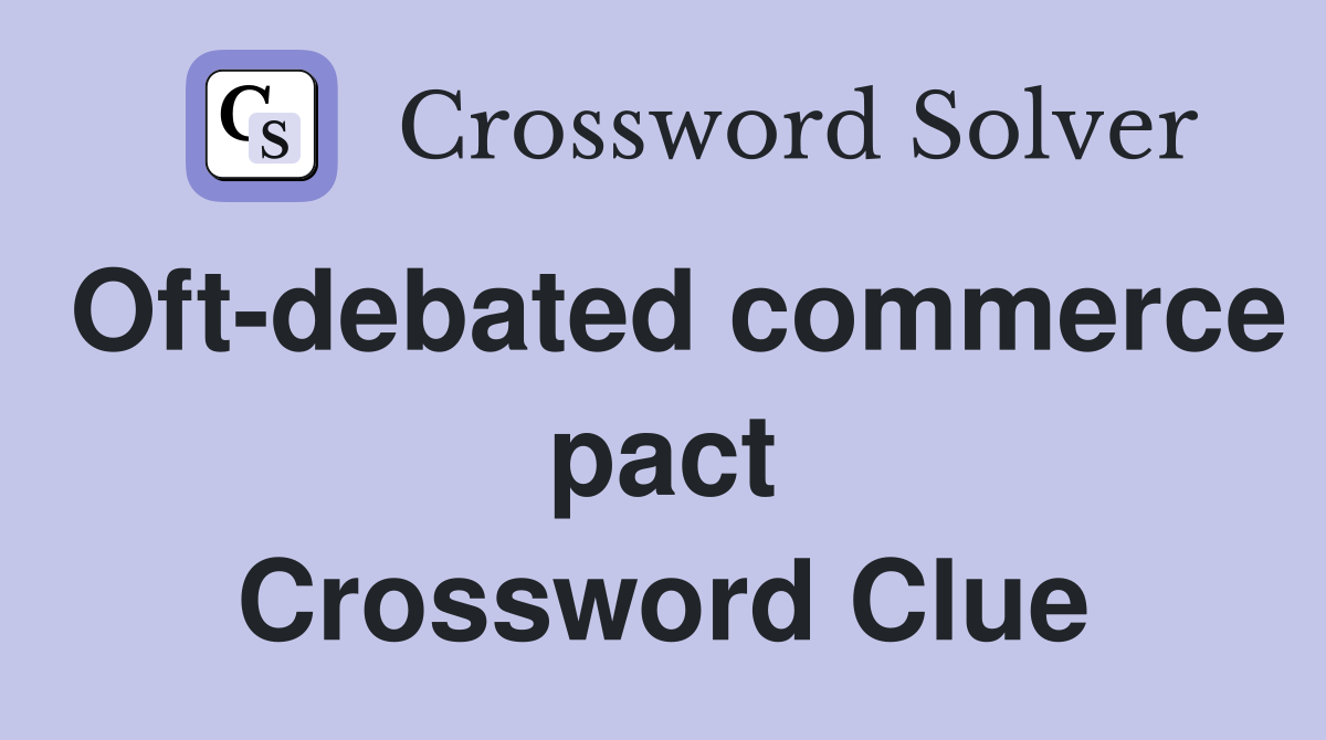 Oft-debated commerce pact Crossword Clue