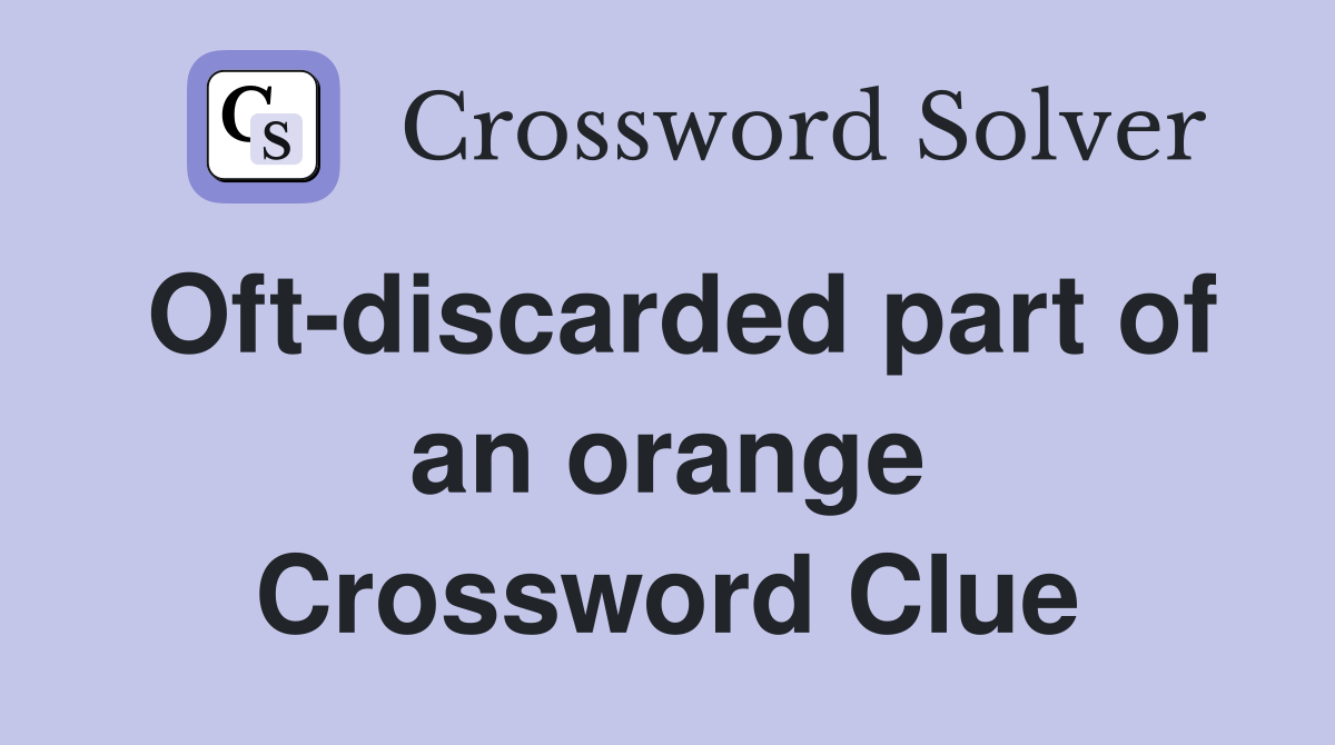 Oft-discarded part of an orange Crossword Clue