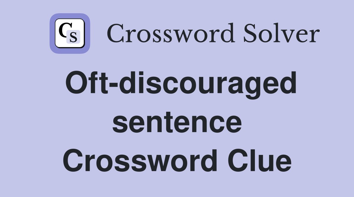 Oft-discouraged sentence Crossword Clue