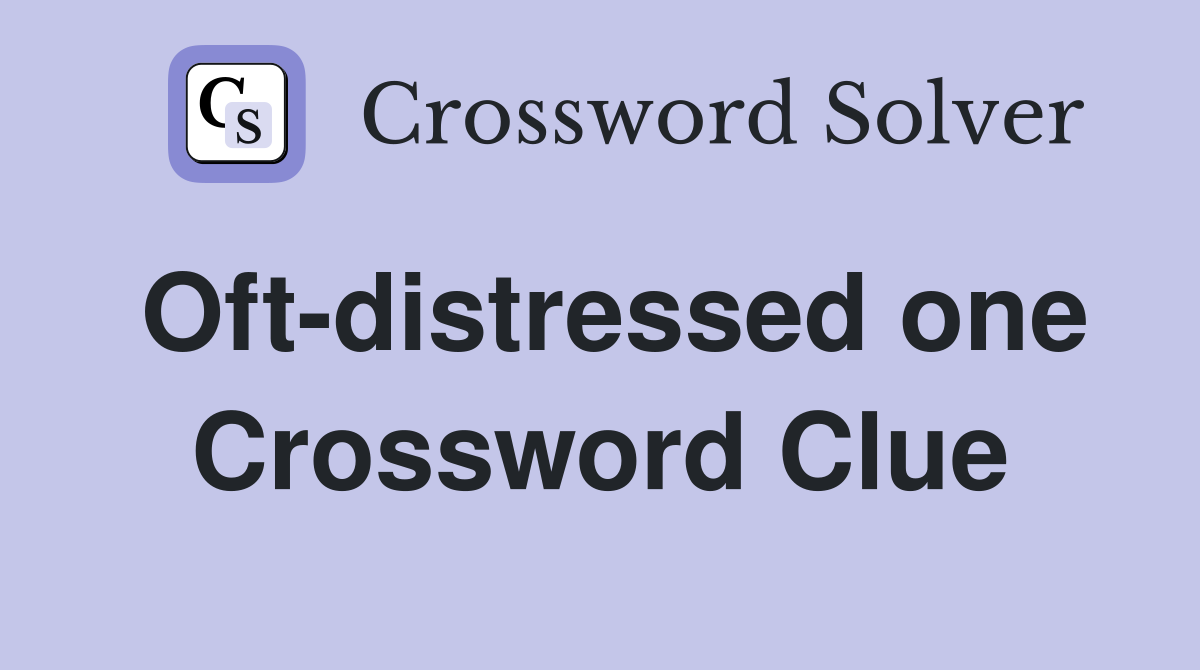 Oft-distressed one Crossword Clue